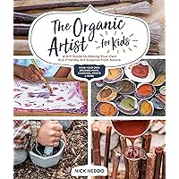 The Organic Artist for Kids: A DIY Guide to Making Your Own Eco-Friendly Art Supplies from Nature The Organic Artist for Kids: A DIY Guide to Making Your Own Eco-Friendly Art Supplies from Nature Paperback Kindle