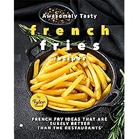 Awesomely Tasty French Fries Recipes: French Fry Ideas That Are Surely Better Than the Restaurants Awesomely Tasty French Fries Recipes: French Fry Ideas That Are Surely Better Than the Restaurants Kindle Hardcover Paperback