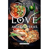 Love and its Perks: Great Thai Recipes for you and that Special One Love and its Perks: Great Thai Recipes for you and that Special One Kindle Paperback