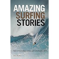 Amazing Surfing Stories: Tales of Incredible Waves & Remarkable Riders (Amazing Stories Book 4) Amazing Surfing Stories: Tales of Incredible Waves & Remarkable Riders (Amazing Stories Book 4) Kindle Hardcover