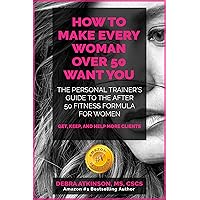 Make Every Woman Over 50 Want YOU: The personal trainer’s guide to the after 50 fitness formula for women Make Every Woman Over 50 Want YOU: The personal trainer’s guide to the after 50 fitness formula for women Kindle