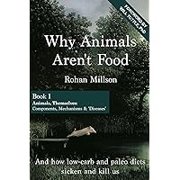 Why Animals Aren't Food, Book 1: Animals, Themselves: Components, Mechanisms & 
