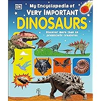 My Encyclopedia of Very Important Dinosaurs: Discover more than 80 Prehistoric Creatures (My Very Important Encyclopedias) My Encyclopedia of Very Important Dinosaurs: Discover more than 80 Prehistoric Creatures (My Very Important Encyclopedias) Hardcover Kindle