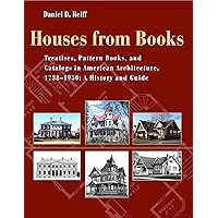 Houses from Books: The Influence of Treatises, Pattern Books, and Catalogs in American Architecture, 1738-1950 Houses from Books: The Influence of Treatises, Pattern Books, and Catalogs in American Architecture, 1738-1950 Hardcover