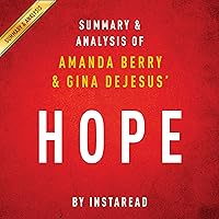 Hope by Amanda Berry and Gina DeJesus: Summary & Analysis: With Mary Jordan and Kevin Sullivan A Memoir of Survival in Cleveland Hope by Amanda Berry and Gina DeJesus: Summary & Analysis: With Mary Jordan and Kevin Sullivan A Memoir of Survival in Cleveland Audible Audiobook