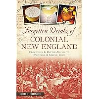 Forgotten Drinks of Colonial New England: From Flips & Rattle-Skulls to Switchel & Spruce Beer (American Palate) Forgotten Drinks of Colonial New England: From Flips & Rattle-Skulls to Switchel & Spruce Beer (American Palate) Paperback Kindle Hardcover