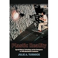 Plastic Reality: Special Effects, Technology, and the Emergence of 1970s Blockbuster Aesthetics (Film and Culture Series) Plastic Reality: Special Effects, Technology, and the Emergence of 1970s Blockbuster Aesthetics (Film and Culture Series) Paperback Kindle Hardcover
