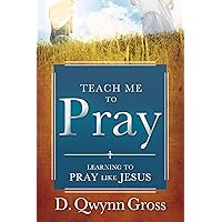 Teach Me to Pray: Learning to Pray Like Jesus Teach Me to Pray: Learning to Pray Like Jesus Kindle Paperback Mass Market Paperback
