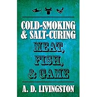 Cold-Smoking & Salt-Curing Meat, Fish, & Game (A. D. Livingston Cookbooks) Cold-Smoking & Salt-Curing Meat, Fish, & Game (A. D. Livingston Cookbooks) Paperback Kindle