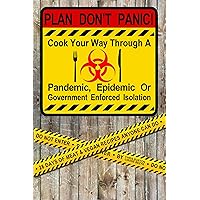 Plan Don't Panic!: Cook Your Way Through A Epidemic, Pandemic or Government Enforced Quarantine. Plan Don't Panic!: Cook Your Way Through A Epidemic, Pandemic or Government Enforced Quarantine. Kindle Paperback