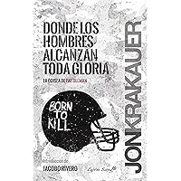 Donde los hombres alcanzan toda la gloria (ENSAYO) (Spanish Edition) Donde los hombres alcanzan toda la gloria (ENSAYO) (Spanish Edition) Kindle Paperback