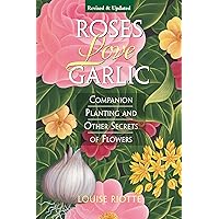 Roses Love Garlic: Companion Planting and Other Secrets of Flowers Roses Love Garlic: Companion Planting and Other Secrets of Flowers Paperback Kindle