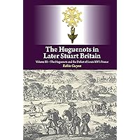 The Huguenots in Later Stuart Britain: Volume III: The Huguenots and the Defeat of Louis XIV's France The Huguenots in Later Stuart Britain: Volume III: The Huguenots and the Defeat of Louis XIV's France Hardcover Paperback Audio CD