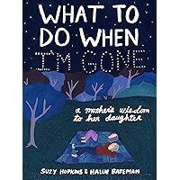 What to Do When I'm Gone: A Mother's Wisdom to Her Daughter What to Do When I'm Gone: A Mother's Wisdom to Her Daughter Hardcover Kindle Paperback