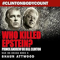 Who Killed Epstein?: Prince Andrew or Bill Clinton (War on Drugs, Book 5) Who Killed Epstein?: Prince Andrew or Bill Clinton (War on Drugs, Book 5) Audible Audiobook Kindle Paperback