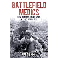 Battlefield Medics: How Warfare Changed the History of Medicine (Sirius Military History) Battlefield Medics: How Warfare Changed the History of Medicine (Sirius Military History) Paperback Kindle