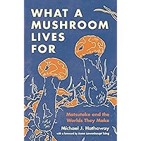 What a Mushroom Lives For: Matsutake and the Worlds They Make What a Mushroom Lives For: Matsutake and the Worlds They Make Hardcover Audible Audiobook Kindle Paperback Audio CD