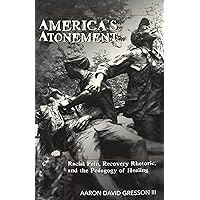 America’s Atonement: Racial Pain, Recovery Rhetoric, and the Pedagogy of Healing (Counterpoints) America’s Atonement: Racial Pain, Recovery Rhetoric, and the Pedagogy of Healing (Counterpoints) Paperback