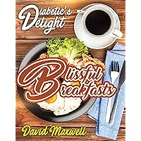 Diabetic’s Delight: Blissful Breakfasts: Manage Diabetes with Delicious Breakfasts & Brunches You Love