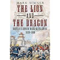 The Lion and the Dragon: Britain's Opium Wars with China 1839-1860 The Lion and the Dragon: Britain's Opium Wars with China 1839-1860 Kindle Hardcover