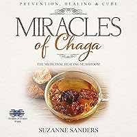 Miracles of Chaga: The Medicinal Healing Mushroom: Prevention, Healing & Cure Miracles of Chaga: The Medicinal Healing Mushroom: Prevention, Healing & Cure Audible Audiobook Kindle Paperback