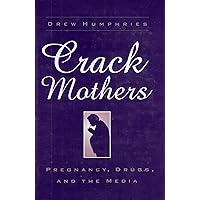 CRACK MOTHERS: PREGNANCY, DRUGS, AND THE MEDIA (WOMEN & HEALTH C&S PERSPECTIVE) CRACK MOTHERS: PREGNANCY, DRUGS, AND THE MEDIA (WOMEN & HEALTH C&S PERSPECTIVE) Hardcover Paperback
