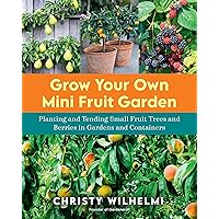 Grow Your Own Mini Fruit Garden: Planting and Tending Small Fruit Trees and Berries in Gardens and Containers Grow Your Own Mini Fruit Garden: Planting and Tending Small Fruit Trees and Berries in Gardens and Containers Paperback Kindle