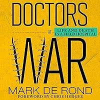 Doctors at War: Life and Death in a Field Hospital: The Culture and Politics of Health Care Work Doctors at War: Life and Death in a Field Hospital: The Culture and Politics of Health Care Work Audible Audiobook Hardcover Kindle