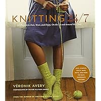 Knitting 24/7: 30 Projects to Knit, Wear, and Enjoy, On the Go and Around the Clock Knitting 24/7: 30 Projects to Knit, Wear, and Enjoy, On the Go and Around the Clock Paperback Kindle