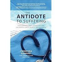 The Antidote to Suffering: How Compassionate Connected Care Can Improve Safety, Quality, and Experience The Antidote to Suffering: How Compassionate Connected Care Can Improve Safety, Quality, and Experience Hardcover Kindle Audible Audiobook Paperback