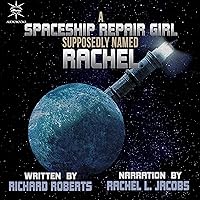 A Spaceship Repair Girl Supposedly Named Rachel A Spaceship Repair Girl Supposedly Named Rachel Audible Audiobook Kindle Paperback