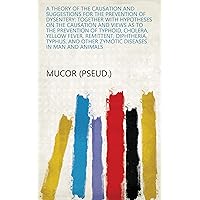 A Theory of the Causation and Suggestions for the Prevention of Dysentery: Together with Hypotheses on the Causation and Views as to the Prevention of ... Other Zymotic Diseases in Man and Animals A Theory of the Causation and Suggestions for the Prevention of Dysentery: Together with Hypotheses on the Causation and Views as to the Prevention of ... Other Zymotic Diseases in Man and Animals Kindle Hardcover Paperback