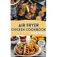Air Fryer Chicken Cookbook for Two: 75 Perfectly Portioned Chicken Recipes in Just 30 Minutes Crispy, Nutrient-Rich, Delectable Dishes to Savor, Elevating ... & Easy Beginner Air Fryer Recipes for Two) Air Fryer Chicken Cookbook for Two: 75 Perfectly Portioned Chicken Recipes in Just 30 Minutes Crispy, Nutrient-Rich, Delectable Dishes to Savor, Elevating ... & Easy Beginner Air Fryer Recipes for Two) Kindle Paperback