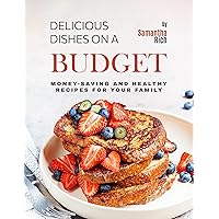 Delicious Dishes on a Budget: Money-Saving and Healthy Recipes for Your Family Delicious Dishes on a Budget: Money-Saving and Healthy Recipes for Your Family Kindle Hardcover Paperback