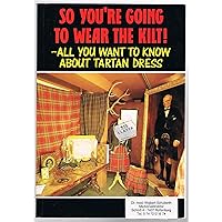 So You're Going to Wear the Kilt : All You Need to Know About Highland Dress and How to Find Your Tartan So You're Going to Wear the Kilt : All You Need to Know About Highland Dress and How to Find Your Tartan Paperback Mass Market Paperback