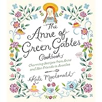 The Anne of Green Gables Cookbook: Charming Recipes from Anne and Her Friends in Avonlea The Anne of Green Gables Cookbook: Charming Recipes from Anne and Her Friends in Avonlea Hardcover Kindle
