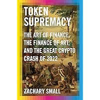 Token Supremacy: The Art of Finance, the Finance of Art, and the Great Crypto Crash of 2022 Token Supremacy: The Art of Finance, the Finance of Art, and the Great Crypto Crash of 2022 Hardcover Audible Audiobook Kindle