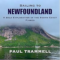 Sailing to Newfoundland: A Solo Exploration of the South Coast Fjords Sailing to Newfoundland: A Solo Exploration of the South Coast Fjords Kindle Audible Audiobook Paperback Hardcover