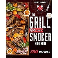 The Grill Bible • Smoker Cookbook: For Real Pitmasters. Amaze Your Friends with 550 Sweet and Savory Succulent Recipes That Will Make You the MASTER of Smoking Food | INCLUDING DESSERTS The Grill Bible • Smoker Cookbook: For Real Pitmasters. Amaze Your Friends with 550 Sweet and Savory Succulent Recipes That Will Make You the MASTER of Smoking Food | INCLUDING DESSERTS Kindle Hardcover Paperback