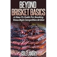 Beyond Brisket Basics: A How-To Guide On Smoking Texas Style Competition Brisket Beyond Brisket Basics: A How-To Guide On Smoking Texas Style Competition Brisket Kindle Audible Audiobook
