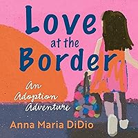 Love at the Border: An Adoption Adventure Love at the Border: An Adoption Adventure Audible Audiobook Kindle Paperback