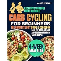 Carb Cycling for Beginners Cookbook: Master Metabolism and Transform Your Body with Tasty, Energizing Low-Carb & High-Carb Recipes. Lose Fat, Build Muscle and Boost Energy. Workout Guide Included Carb Cycling for Beginners Cookbook: Master Metabolism and Transform Your Body with Tasty, Energizing Low-Carb & High-Carb Recipes. Lose Fat, Build Muscle and Boost Energy. Workout Guide Included Kindle Paperback