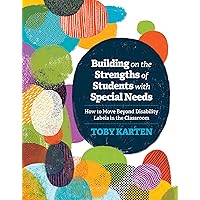 Building on the Strengths of Students with Special Needs: How to Move Beyond Disability Labels in the Classroom