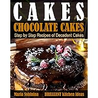 Cakes: Chocolate Cakes. Step by Step Recipes of Decadent Cakes. (Dessert Baking)