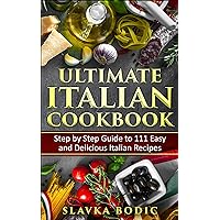 Ultimate Italian Cookbook: Step by Step Guide to 111 Easy and Delicious Italian Recipes (World Cuisines Book 3)
