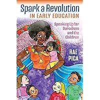 Spark a Revolution in Early Education: Speaking Up for Ourselves and the Children Spark a Revolution in Early Education: Speaking Up for Ourselves and the Children Kindle Paperback