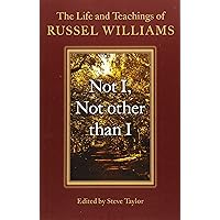 Not I, Not other than I: The Life And Teachings Of Russel Williams Not I, Not other than I: The Life And Teachings Of Russel Williams Paperback Kindle