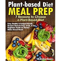 Plant-Based Diet Meal Prep: 7 Reasons to Choose a Plant-Based Diet. Easy, Healthy and Budget-Friendly Recipes Ideas to Prep, Grab, and Go. Beginners Guide for Perfect Make Ahead Meals Plant-Based Diet Meal Prep: 7 Reasons to Choose a Plant-Based Diet. Easy, Healthy and Budget-Friendly Recipes Ideas to Prep, Grab, and Go. Beginners Guide for Perfect Make Ahead Meals Kindle Paperback