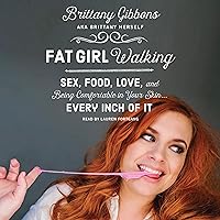 Fat Girl Walking: Sex, Food, Love, and Being Comfortable in Your Skin...Every Inch of It Fat Girl Walking: Sex, Food, Love, and Being Comfortable in Your Skin...Every Inch of It Audible Audiobook Kindle Hardcover Paperback Audio CD