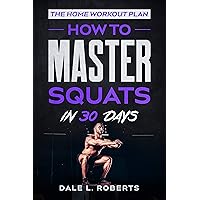 The Home Workout Plan: How to Master Squats in 30 Days (Fitness Short Reads Book 5) The Home Workout Plan: How to Master Squats in 30 Days (Fitness Short Reads Book 5) Kindle Paperback